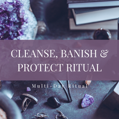 Cleanse, Banish Negativity & Protect Ritual - Multi-day